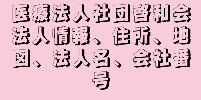 医療法人社団啓和会法人情報、住所、地図、法人名、会社番号