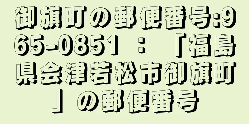 御旗町の郵便番号:965-0851 ： 「福島県会津若松市御旗町」の郵便番号