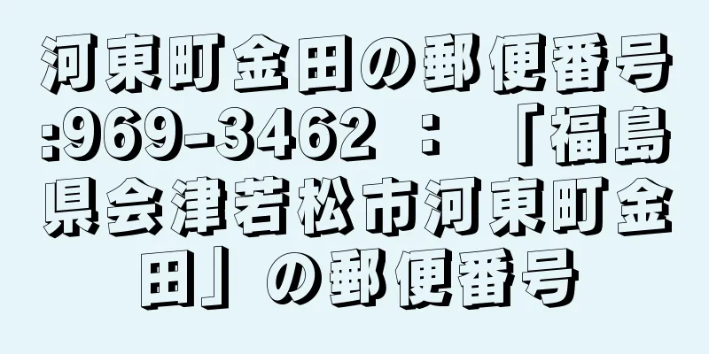 河東町金田の郵便番号:969-3462 ： 「福島県会津若松市河東町金田」の郵便番号