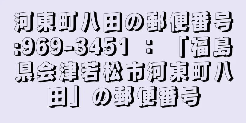 河東町八田の郵便番号:969-3451 ： 「福島県会津若松市河東町八田」の郵便番号