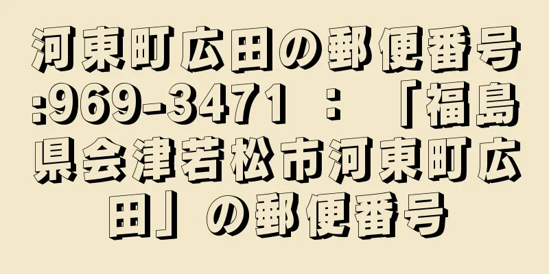 河東町広田の郵便番号:969-3471 ： 「福島県会津若松市河東町広田」の郵便番号