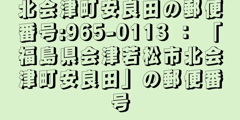 北会津町安良田の郵便番号:965-0113 ： 「福島県会津若松市北会津町安良田」の郵便番号