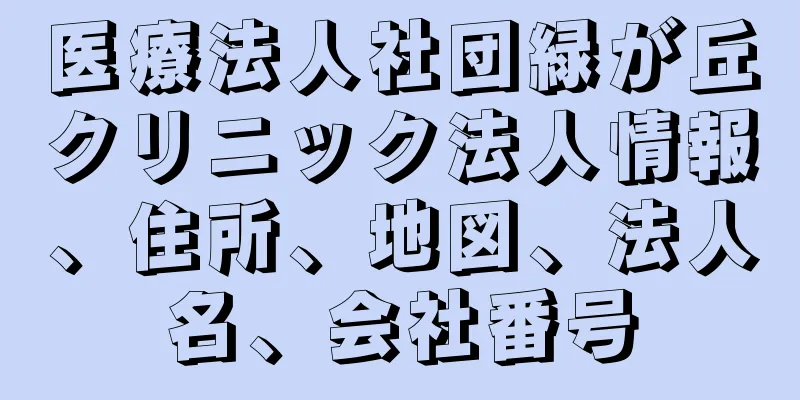 医療法人社団緑が丘クリニック法人情報、住所、地図、法人名、会社番号