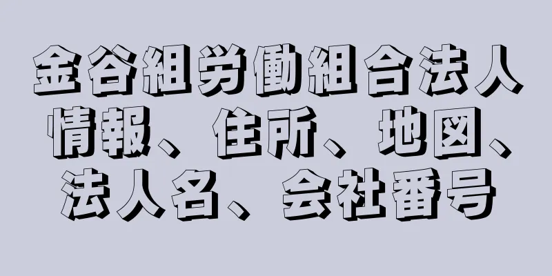 金谷組労働組合法人情報、住所、地図、法人名、会社番号