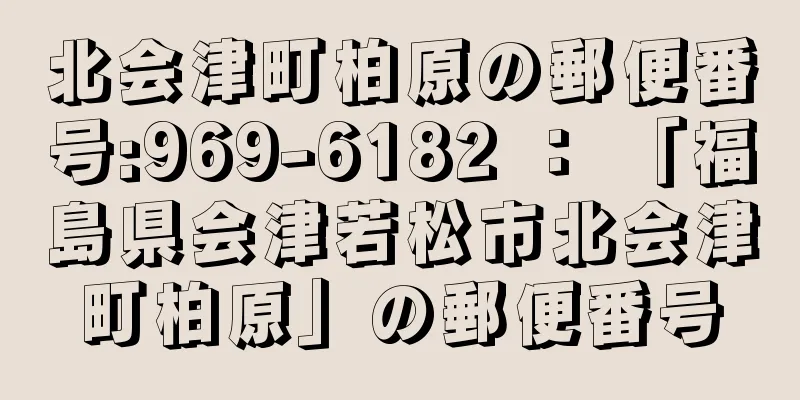 北会津町柏原の郵便番号:969-6182 ： 「福島県会津若松市北会津町柏原」の郵便番号