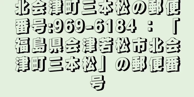 北会津町三本松の郵便番号:969-6184 ： 「福島県会津若松市北会津町三本松」の郵便番号