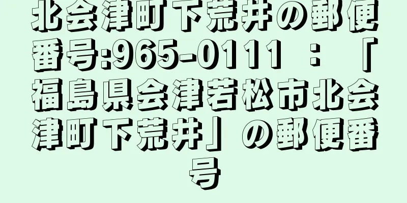 北会津町下荒井の郵便番号:965-0111 ： 「福島県会津若松市北会津町下荒井」の郵便番号