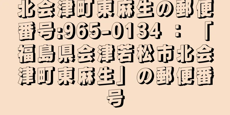 北会津町東麻生の郵便番号:965-0134 ： 「福島県会津若松市北会津町東麻生」の郵便番号