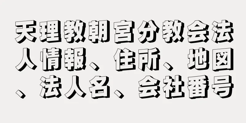 天理教朝宮分教会法人情報、住所、地図、法人名、会社番号