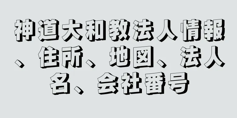 神道大和教法人情報、住所、地図、法人名、会社番号