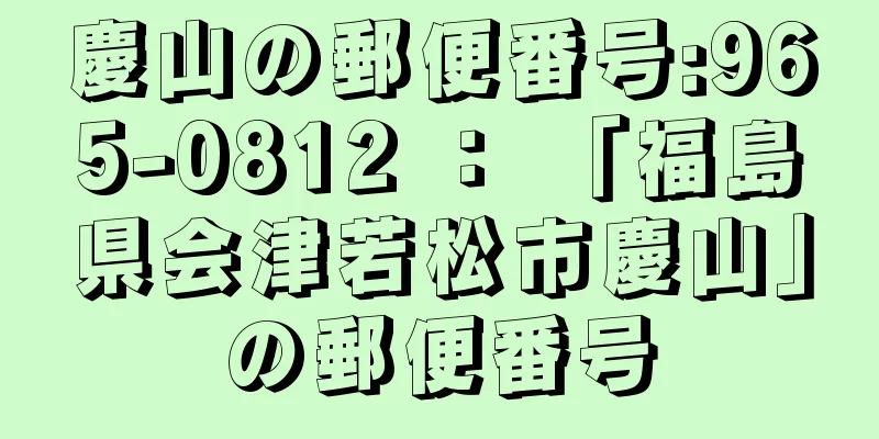 慶山の郵便番号:965-0812 ： 「福島県会津若松市慶山」の郵便番号