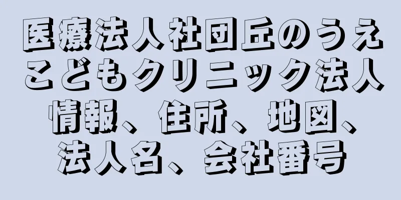 医療法人社団丘のうえこどもクリニック法人情報、住所、地図、法人名、会社番号