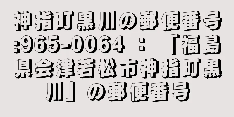 神指町黒川の郵便番号:965-0064 ： 「福島県会津若松市神指町黒川」の郵便番号