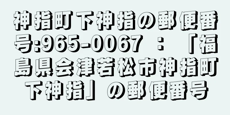 神指町下神指の郵便番号:965-0067 ： 「福島県会津若松市神指町下神指」の郵便番号