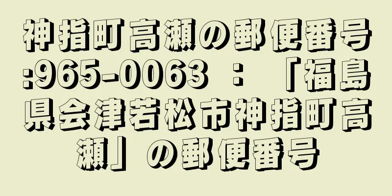 神指町高瀬の郵便番号:965-0063 ： 「福島県会津若松市神指町高瀬」の郵便番号