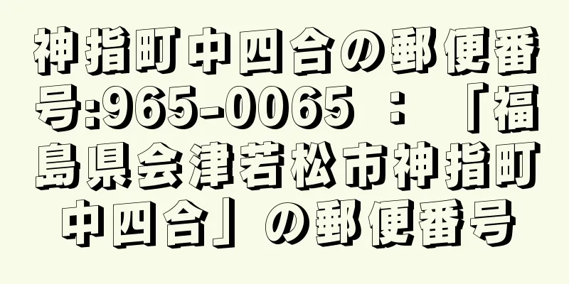 神指町中四合の郵便番号:965-0065 ： 「福島県会津若松市神指町中四合」の郵便番号