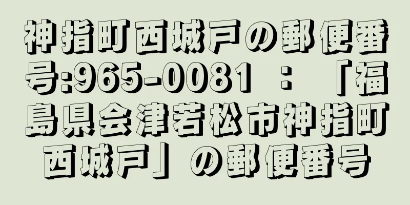 神指町西城戸の郵便番号:965-0081 ： 「福島県会津若松市神指町西城戸」の郵便番号