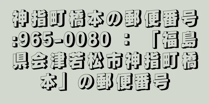 神指町橋本の郵便番号:965-0080 ： 「福島県会津若松市神指町橋本」の郵便番号