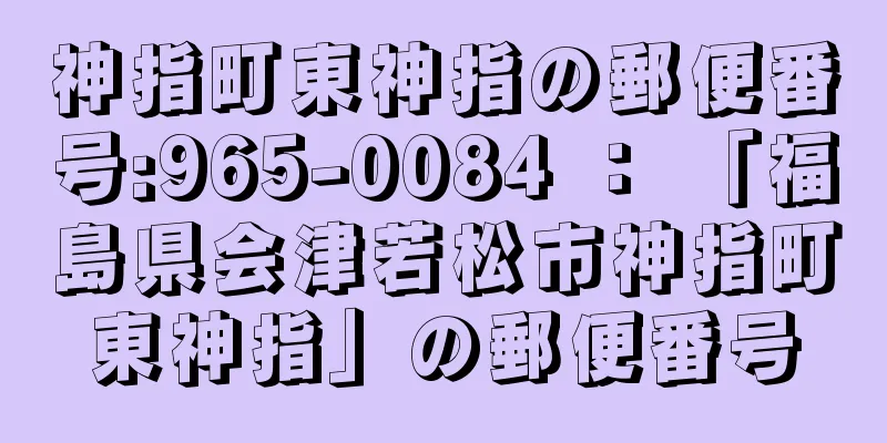 神指町東神指の郵便番号:965-0084 ： 「福島県会津若松市神指町東神指」の郵便番号