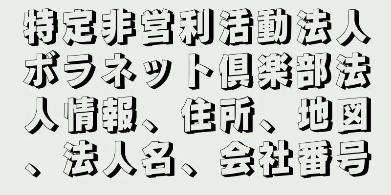 特定非営利活動法人ボラネット倶楽部法人情報、住所、地図、法人名、会社番号