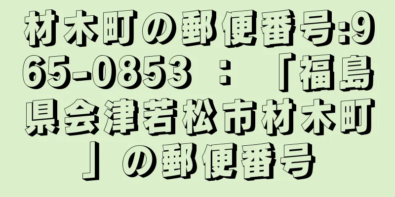 材木町の郵便番号:965-0853 ： 「福島県会津若松市材木町」の郵便番号