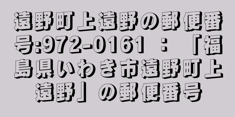 遠野町上遠野の郵便番号:972-0161 ： 「福島県いわき市遠野町上遠野」の郵便番号