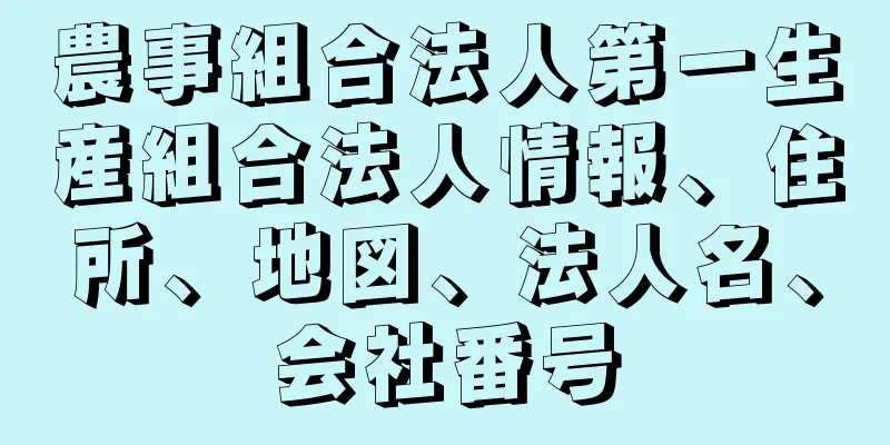 農事組合法人第一生産組合法人情報、住所、地図、法人名、会社番号