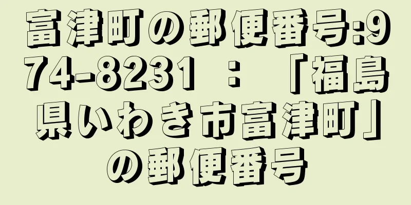 富津町の郵便番号:974-8231 ： 「福島県いわき市富津町」の郵便番号