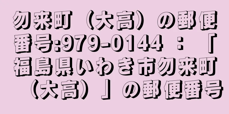 勿来町（大高）の郵便番号:979-0144 ： 「福島県いわき市勿来町（大高）」の郵便番号