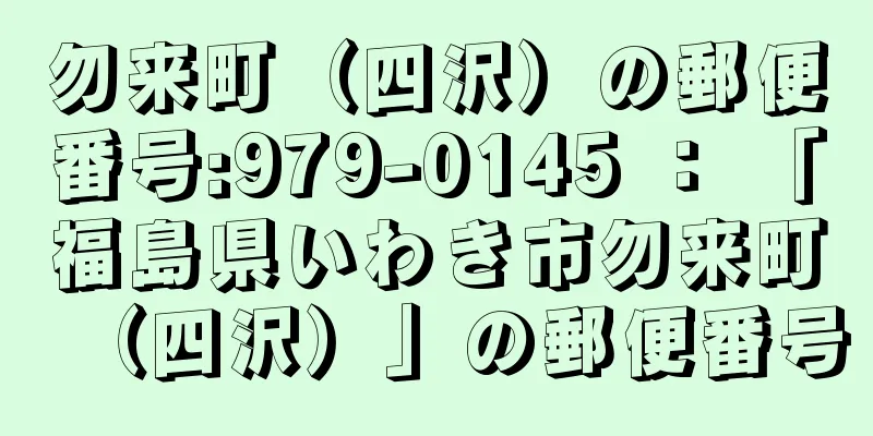 勿来町（四沢）の郵便番号:979-0145 ： 「福島県いわき市勿来町（四沢）」の郵便番号
