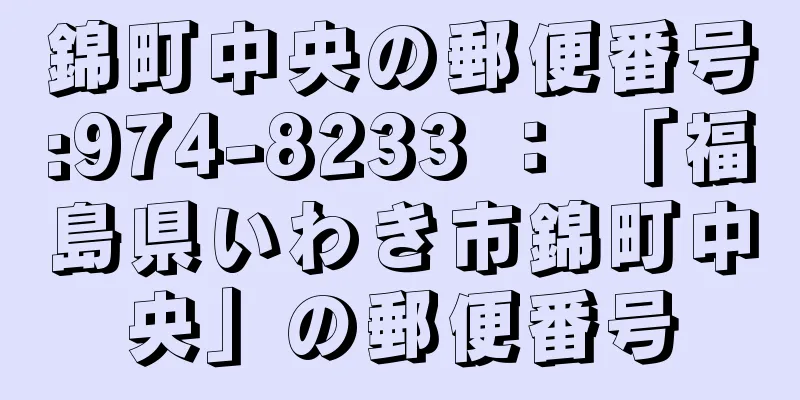 錦町中央の郵便番号:974-8233 ： 「福島県いわき市錦町中央」の郵便番号