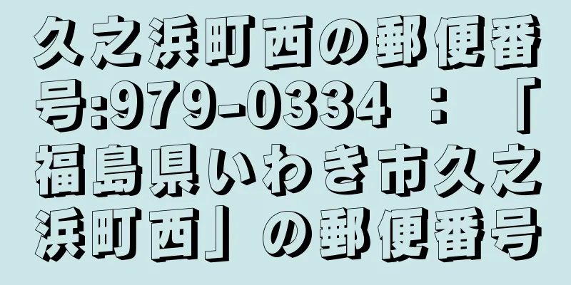 久之浜町西の郵便番号:979-0334 ： 「福島県いわき市久之浜町西」の郵便番号