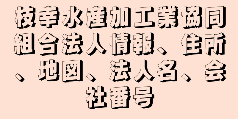 枝幸水産加工業協同組合法人情報、住所、地図、法人名、会社番号