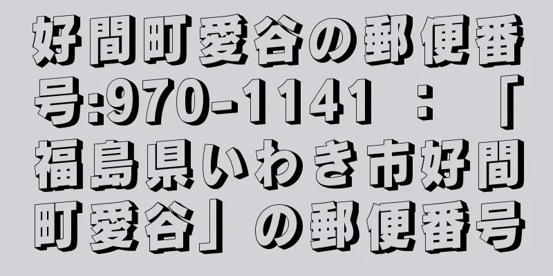 好間町愛谷の郵便番号:970-1141 ： 「福島県いわき市好間町愛谷」の郵便番号