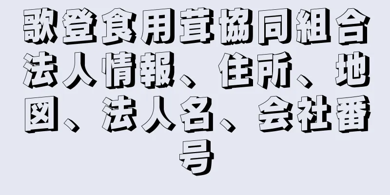 歌登食用茸協同組合法人情報、住所、地図、法人名、会社番号