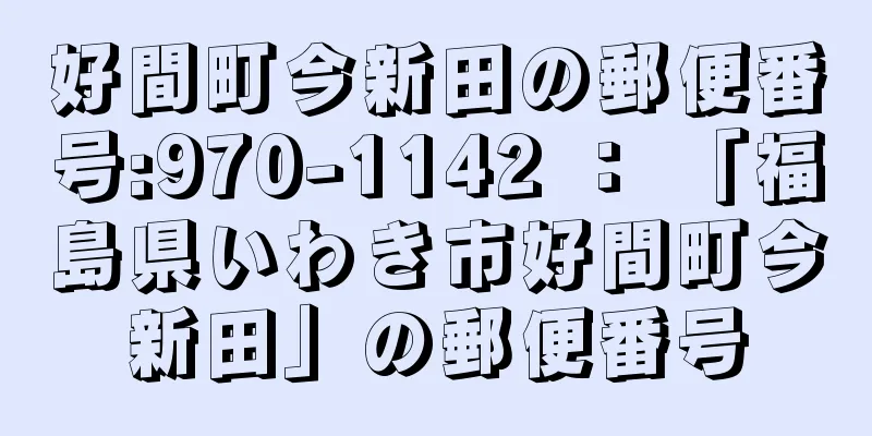 好間町今新田の郵便番号:970-1142 ： 「福島県いわき市好間町今新田」の郵便番号