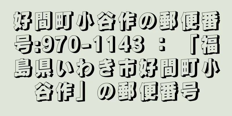 好間町小谷作の郵便番号:970-1143 ： 「福島県いわき市好間町小谷作」の郵便番号