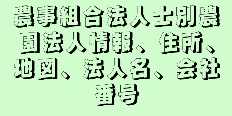 農事組合法人士別農園法人情報、住所、地図、法人名、会社番号