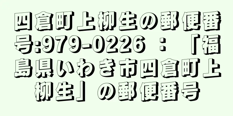 四倉町上柳生の郵便番号:979-0226 ： 「福島県いわき市四倉町上柳生」の郵便番号