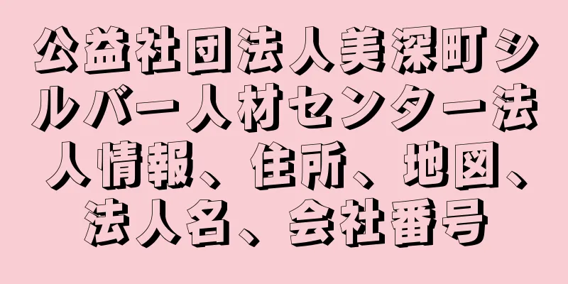 公益社団法人美深町シルバー人材センター法人情報、住所、地図、法人名、会社番号