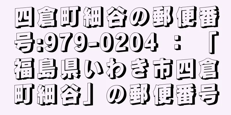 四倉町細谷の郵便番号:979-0204 ： 「福島県いわき市四倉町細谷」の郵便番号