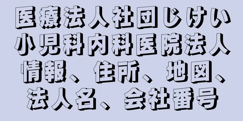 医療法人社団じけい小児科内科医院法人情報、住所、地図、法人名、会社番号