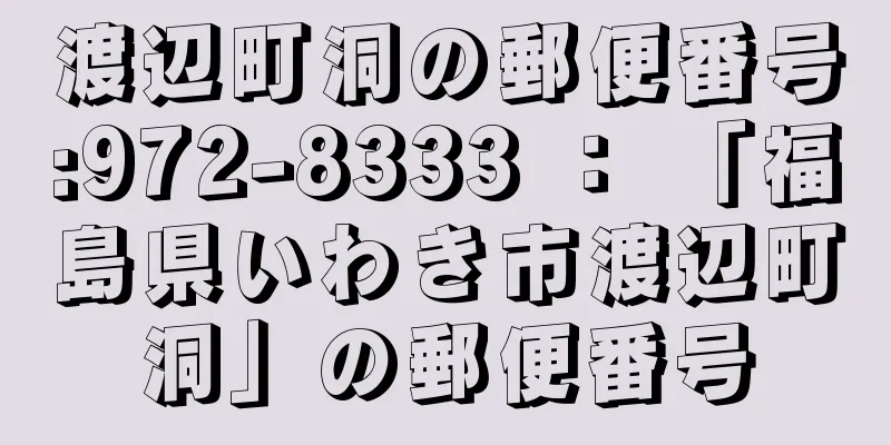 渡辺町洞の郵便番号:972-8333 ： 「福島県いわき市渡辺町洞」の郵便番号