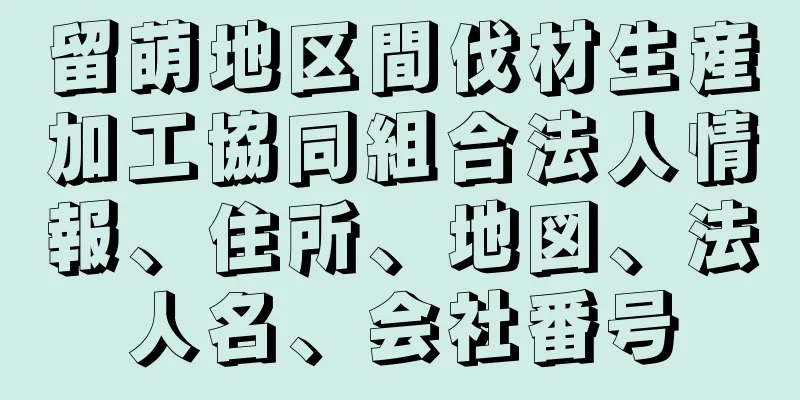 留萌地区間伐材生産加工協同組合法人情報、住所、地図、法人名、会社番号