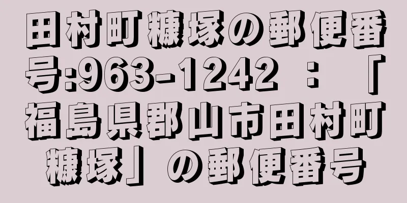 田村町糠塚の郵便番号:963-1242 ： 「福島県郡山市田村町糠塚」の郵便番号