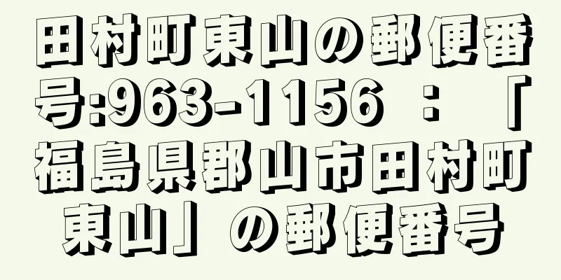 田村町東山の郵便番号:963-1156 ： 「福島県郡山市田村町東山」の郵便番号