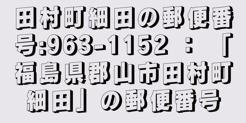 田村町細田の郵便番号:963-1152 ： 「福島県郡山市田村町細田」の郵便番号