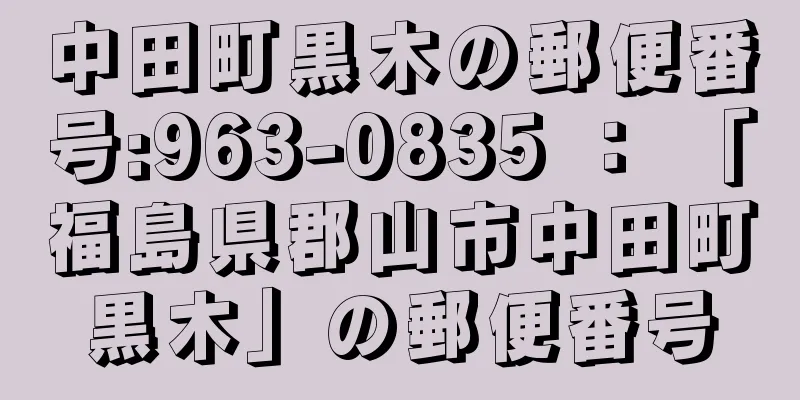 中田町黒木の郵便番号:963-0835 ： 「福島県郡山市中田町黒木」の郵便番号