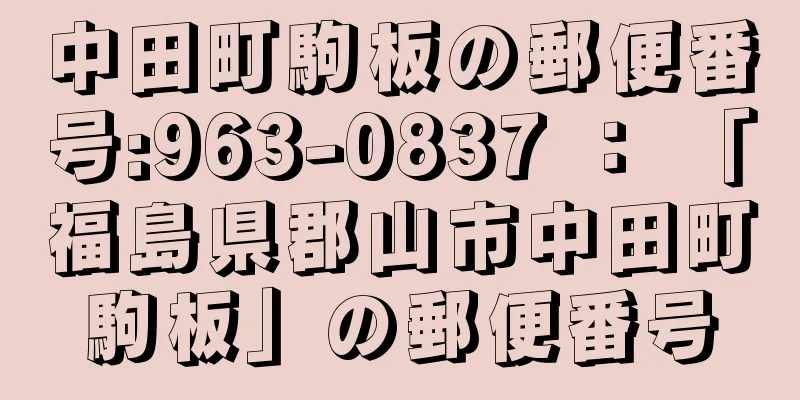 中田町駒板の郵便番号:963-0837 ： 「福島県郡山市中田町駒板」の郵便番号