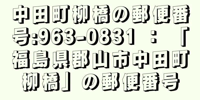 中田町柳橋の郵便番号:963-0831 ： 「福島県郡山市中田町柳橋」の郵便番号